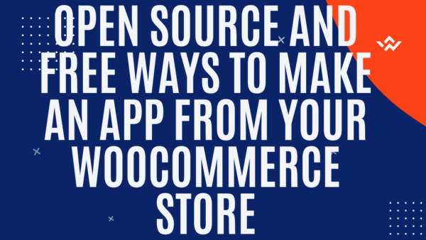 Free ways to make an APP from your WooCommerce Store