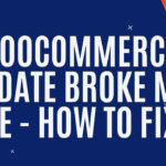 WooCommerce Update Broke My Site (how to fix)