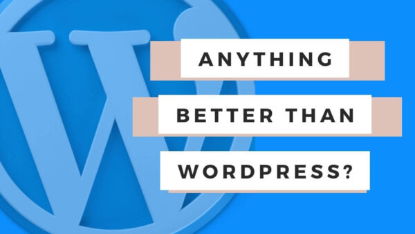Is there anything better than WordPress?