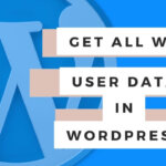 How to get a list of all WordPress Users and their UserData