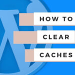 How to clear the various cache(s) WordPress