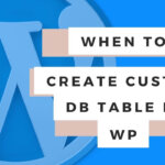 When to create your own database table in WordPress development