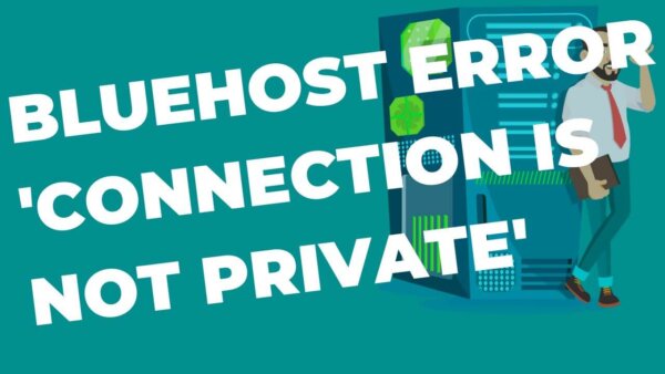 What to do about Bluehost error ‘connection is not private’
