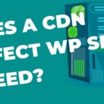 Does a CDN affect WordPress site speed?