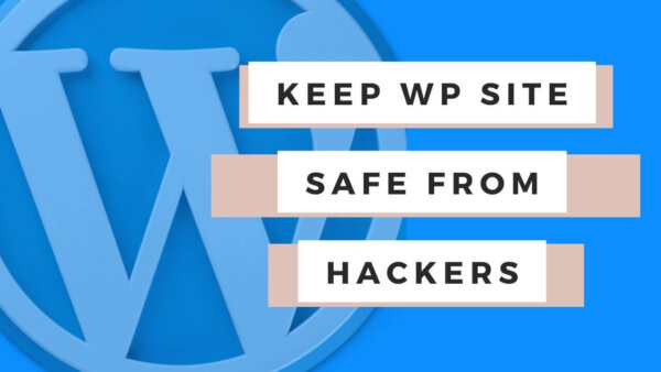 How to keep your WordPress Site safe from hackers for 99% of WordPress Sites