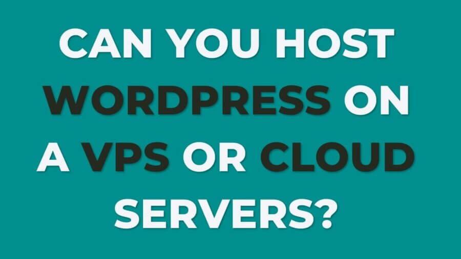 Can you host WordPress on VPS or Cloud servers?